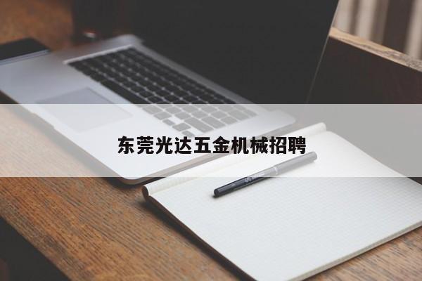 东莞光达五金机械招聘